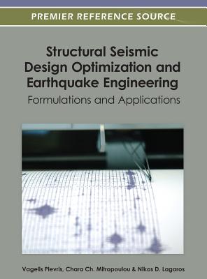 Structural Seismic Design Optimization and Earthquake Engineering: Formulations and Applications - Plevris, Vagelis (Editor), and Mitropoulou, Chara Ch (Editor), and Lagaros, Nikos D (Editor)