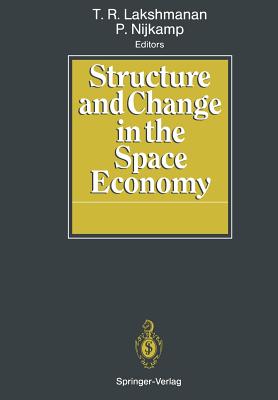 Structure and Change in the Space Economy: Festschrift in Honor of Martin J. Beckmann - Lakshmanan, T R (Editor), and Nijkamp, Peter (Editor)