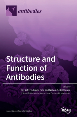Structure and Function of Antibodies - Jefferis, Roy (Guest editor), and Kato, Koichi (Guest editor), and Strohl, William R (Bill) (Guest editor)
