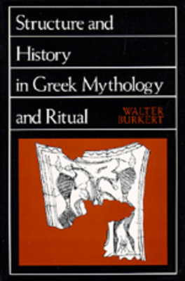 Structure and History in Greek Mythology and Ritual: Volume 47 - Burkert, Walter