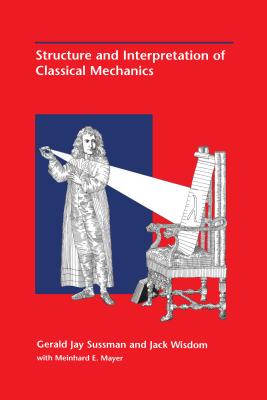 Structure and Interpretation of Classical Mechanics - Sussman, Gerald Jay, and Wisdom, Jack