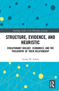 Structure, Evidence, and Heuristic: Evolutionary Biology, Economics, and the Philosophy of Their Relationship