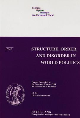 Structure, Order, and Disorder in World Politics: Papers Presented at the Summer Course 1998 on International Security - Schumacher, Ulrike (Editor)