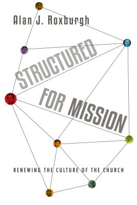 Structured for Mission: Renewing the Culture of the Church - Roxburgh, Alan J