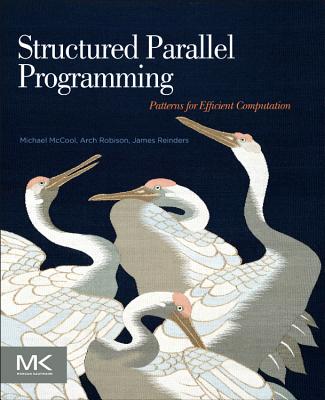 Structured Parallel Programming: Patterns for Efficient Computation - McCool, Michael, and Reinders, James, and Robison, Arch