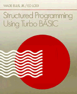 Structured Programming Using Turbo Basic - Ellis, Wade, Jr., and Lodi, Ed