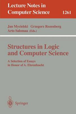 Structures in Logic and Computer Science: A Selection of Essays in Honor of A. Ehrenfeucht - Mycielski, Jan (Editor), and Rozenberg, Grzegorz (Editor), and Salomaa, Arto (Editor)