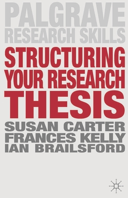 Structuring Your Research Thesis - Carter, Susan, and Kelly, Frances, and Brailsford, Ian