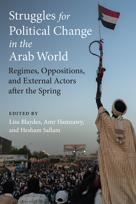 Struggles for Political Change in the Arab World: Regimes, Oppositions, and External Actors After the Spring - Blaydes, Lisa (Editor), and Hamzawy, Amr (Editor), and Sallam, Hesham (Editor)