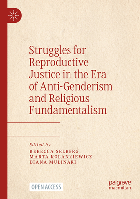 Struggles for Reproductive Justice in the Era of Anti-Genderism and Religious Fundamentalism - Selberg, Rebecca (Editor), and Kolankiewicz, Marta (Editor), and Mulinari, Diana (Editor)