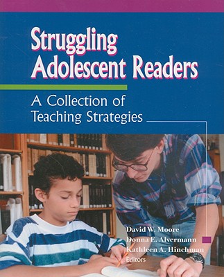 Struggling Adolescent Readers: A Collection of Teaching Strategies - Moore, David W, and Alvermann, Donna E, and Hinchman, Kathleen A, PhD