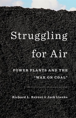 Struggling for Air: Power Plants and the War on Coal - Revesz, Richard, and Lienke, Jack