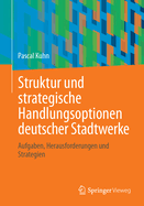 Struktur und strategische Handlungsoptionen deutscher Stadtwerke: Aufgaben, Herausforderungen und Strategien