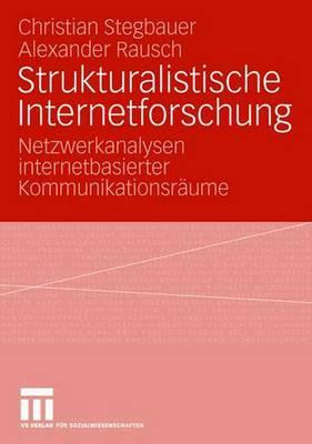 Strukturalistische Internetforschung: Netzwerkanalysen Internetbasierter Kommunikationsraume - Stegbauer, Christian, and Rausch, Alexander