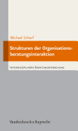 Strukturen Der Organisationsberatungsinteraktion: Objektiv Hermeneutische Untersuchung Zur Professionalisierungsbedurftigkeit Der Organisationsberatung