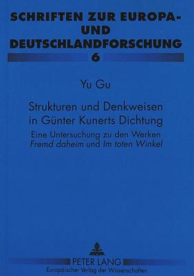 Strukturen Und Denkweisen in Guenter Kunerts Dichtung: Eine Untersuchung Zu Den Werken Fremd Daheim Und Im Toten Winkel - Klussmann, Paul Gerhard (Editor), and Gu Yu