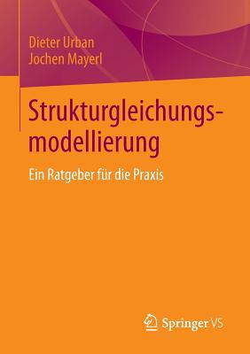 Strukturgleichungsmodellierung: Ein Ratgeber Fur Die Praxis - Urban, Dieter, and Mayerl, Jochen