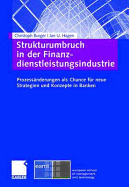 Strukturumbruch in Der Finanzdienstleistungsindustrie: Prozessanderungen ALS Chance Fur Neue Strategien Und Konzepte in Banken