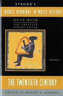 Strunk's Source Readings in Music History: The Twentieth Century - Treitler, Leo (General editor), and Morgan, Robert P. (Editor)