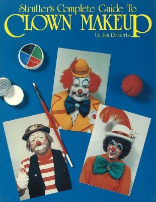 Strutter's Complete Guide to Clown Makeup - Roberts, Jim