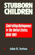 Stubborn Children: Controlling Delinquency in the United States, 1640-1981