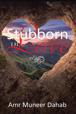 Stubborn in Love: Poems - Amr Muneer Dahab