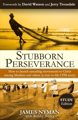 Stubborn Perseverance: How to launch cascading movements to Christ, among Muslims and others (a true-to-life CPM story) - Butler, Robby (Editor), and Watson, David (Foreword by), and Trousdale, Jerry (Foreword by)