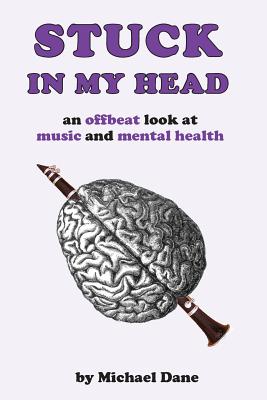 Stuck in My Head: An Offbeat Look at Music and Mental Health - Dane, Michael