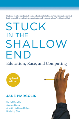 Stuck in the Shallow End, Updated Edition: Education, Race, and Computing - Margolis, Jane, and Estrella, Rachel (Contributions by), and Goode, Joanna (Contributions by)