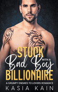 Stuck with a Bad Boy Billionaire: A Grumpy Enemies to Lovers Romance