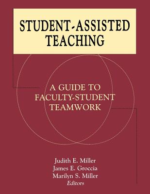 Student-Assisted Teaching: A Guide to Faculty-Student Teamwork - Miller, Judith E (Editor), and Groccia, James E (Editor), and Miller, Marilyn S (Editor)