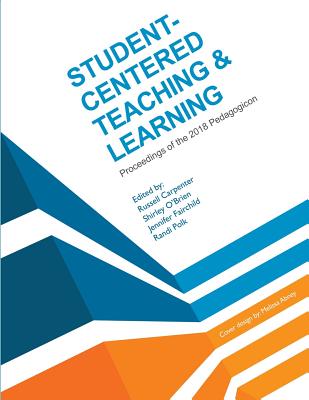 Student-Centered Teaching & Learning: Proceedings of the 2018 Pedagogicon - O'Brien, Shirley, and Fairchild, Jennifer, and Polk, Randi