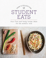 Student Eats: Fuss-Free and Tasty Recipe Ideas for the Modern Cook