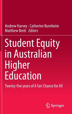 Student Equity in Australian Higher Education: Twenty-Five Years of a Fair Chance for All - Harvey, Andrew, PhD (Editor), and Burnheim, Catherine (Editor), and Brett, Matthew (Editor)