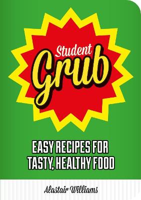 Student Grub: Easy Recipes For Tasty, Healthy Food - Williams, Alastair