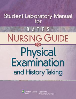 Student Laboratory Manual for Bates' Nursing Guide to Physical Examination and History Taking - Hogan-Quigley, Beth, Msn, RN, Crnp