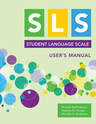 Student Language Scale (Sls) User's Manual - Nelson, Nickola, and Howes, Barbara M, Dr., Lmsw, and Anderson, Michele A