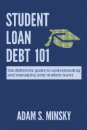Student Loan Debt 101: The Definitive Guide to Understanding and Managing Your Student Loans
