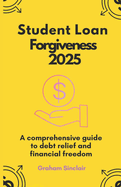 Student Loan Forgiveness 2025: A comprehensive guide to debt relief and financial freedom