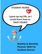STUDENT NURSE I gave up my life, so I could learn how to SAVE YOURS!: Weekly & Monthly planner 2020 for student nurses - Ideal gift xmas birthday - 78 pages 8.5 x 11