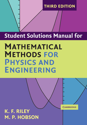 Student Solution Manual for Mathematical Methods for Physics and Engineering Third Edition - Riley, K F, and Hobson, M P