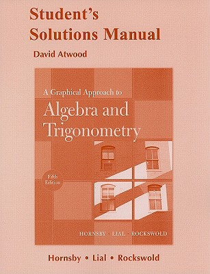 Student Solutions Manual for A Graphical Approach to Algebra and Trigonometry - Hornsby, John, and Lial, Margaret L., and Rockswold, Gary K.