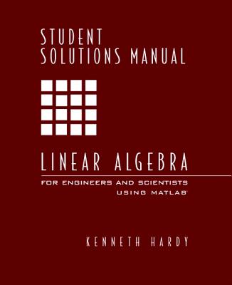 Student Solutions Manual for Linear Algebra for Engineers and Scientists Using MATLAB - Hardy, Kenneth