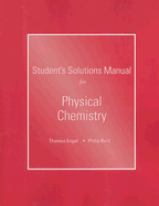 Student Solutions Manual for Physical Chemistry - Engel, Tom, and Reid, Phil