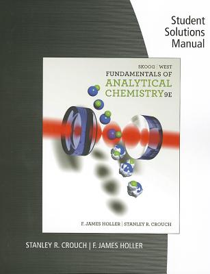 Student Solutions Manual for Skoog/West/Holler/Crouch's Fundamentals of Analytical Chemistry - Skoog, Douglas A, and West, Donald M, and Holler, F James