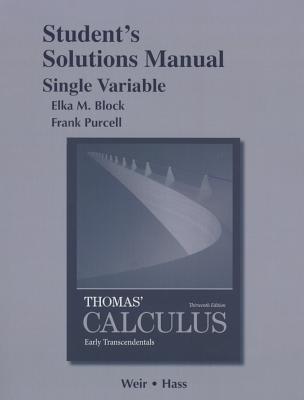 Student Solutions Manual, Single Variable, for Thomas' Calculus: Early Transcendentals - Thomas, George, Jr., and Weir, Maurice, and Hass, Joel