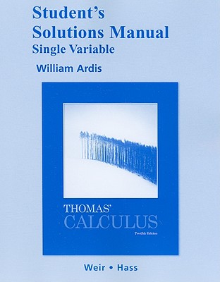 Student Solutions Manual, Single Variable for Thomas' Calculus - Thomas, George B, and Weir, Maurice D, and Hass, Joel R