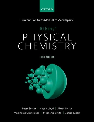 Student Solutions Manual to Accompany Atkins' Physical Chemistry 11th Edition - Bolgar, Peter, and Lloyd, Haydn, and North, Aimee