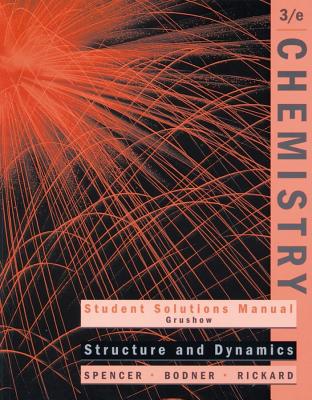 Student Solutions Manual to Accompany Chemistry: Structure and Dynamics - Spencer, James N, and Bodner, George M, and Rickard, Lyman H