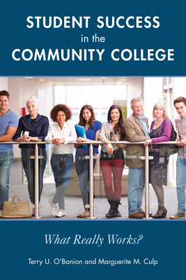 Student Success in the Community College: What Really Works? - Culp, Marguerite M (Editor), and O'Banion, Terry U (Editor)